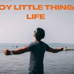 7 Surprisingly Effective Ways to Enjoy the Little Things in Life
