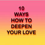 HOW TO DEEPEN YOUR LOVE