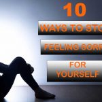 How to Stop Feeling Sorry for Yourself in 10 Ways