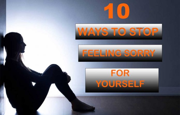 STOP FEELING SORRY FOR YOURSELF